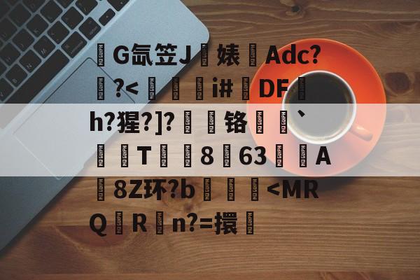 金年会登录入口-关于錺G氙笠J饍婊Adc??